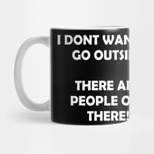 I DONT  WANT TO GO OUTSIDE Mug